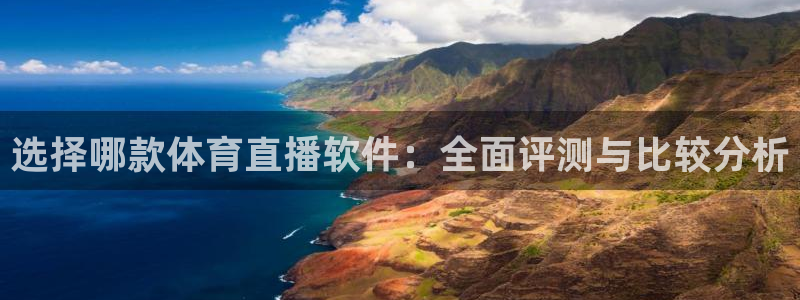 选择哪款体育直播软件：全面评测与比较分析