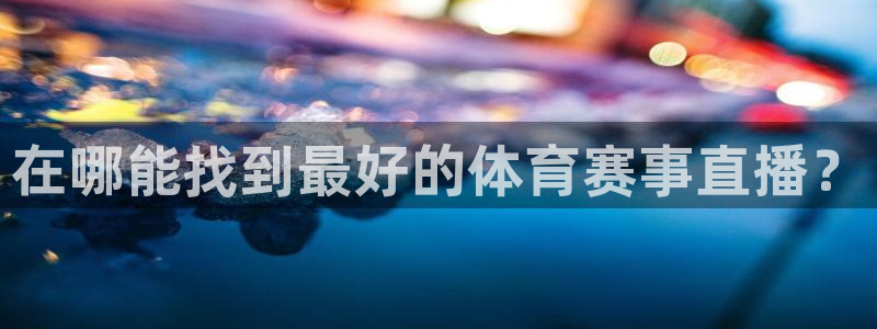 在哪能找到最好的体育赛事直播？