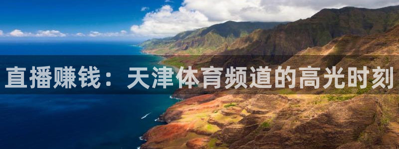 直播赚钱：天津体育频道的高光时刻