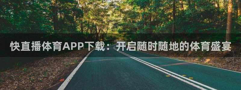 快直播体育APP下载：开启随时随地的体育盛宴